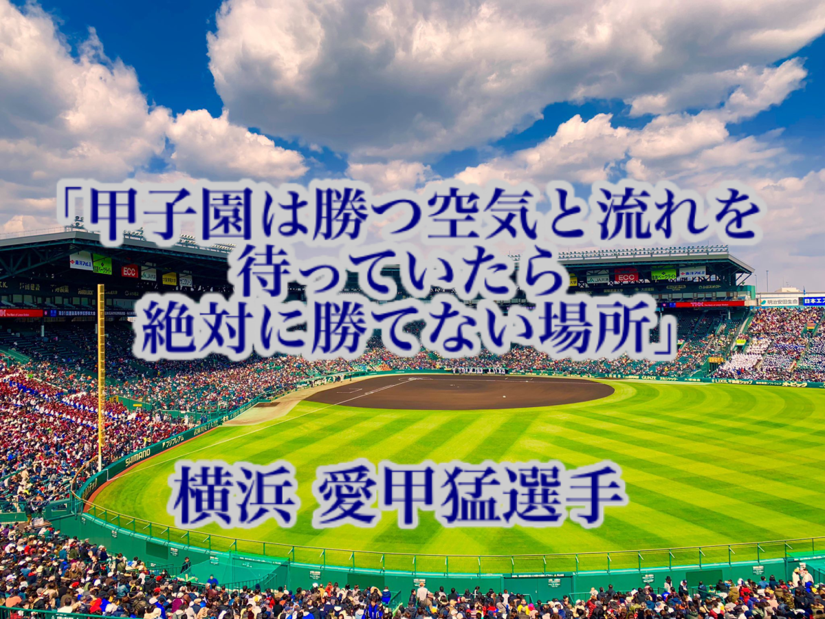 「甲子園は勝つ空気と流れを待っていたら絶対に勝てない場所」／ 横浜 愛甲猛選手