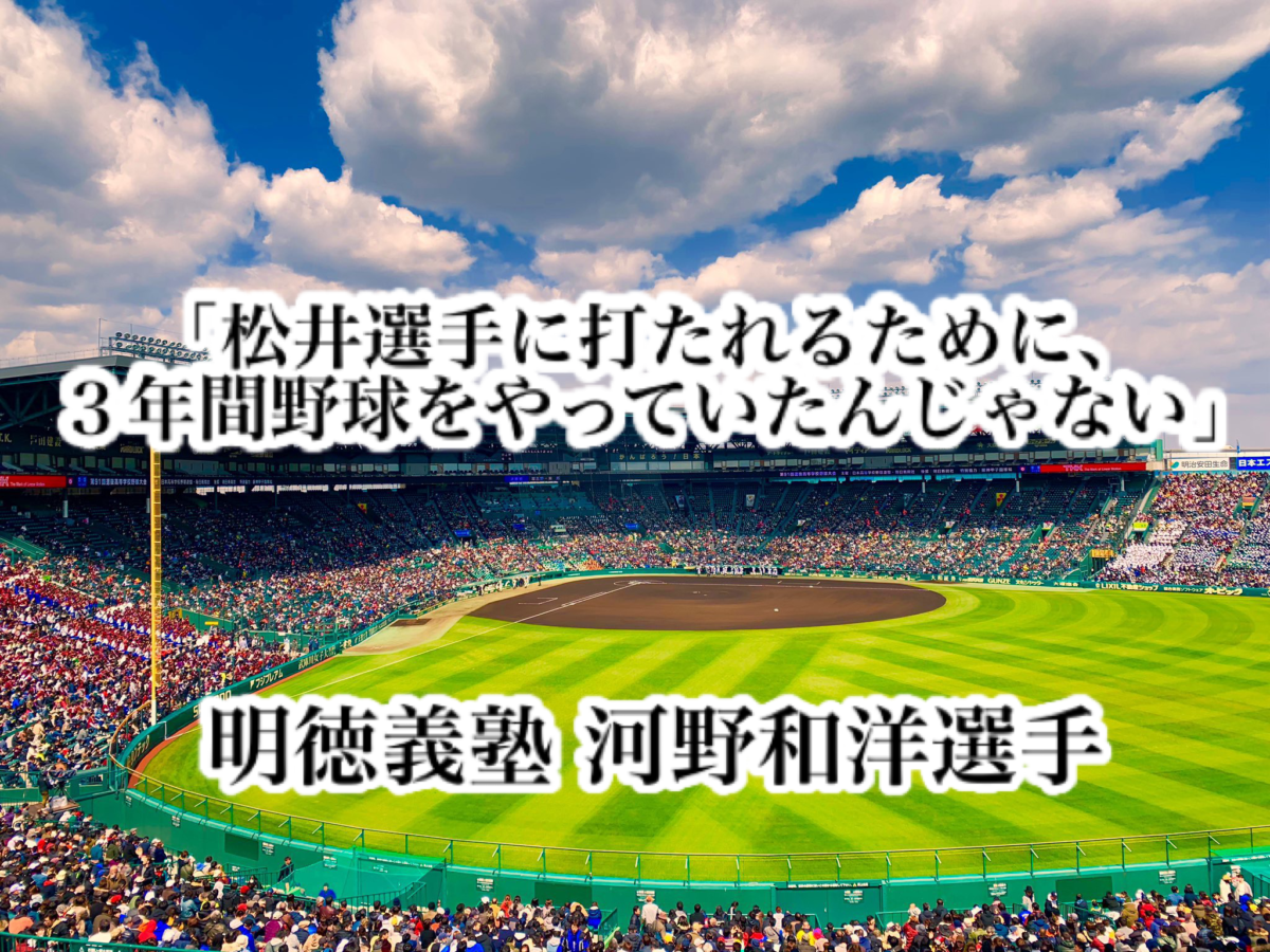 「松井選手に打たれるために、３年間野球をやっていたんじゃない」／ 明徳義塾 河野和洋選手