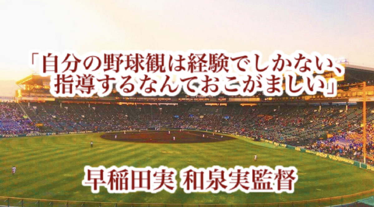 「自分の野球観は経験でしかない、指導するなんておこがましい」／ 早稲田実 和泉実監督