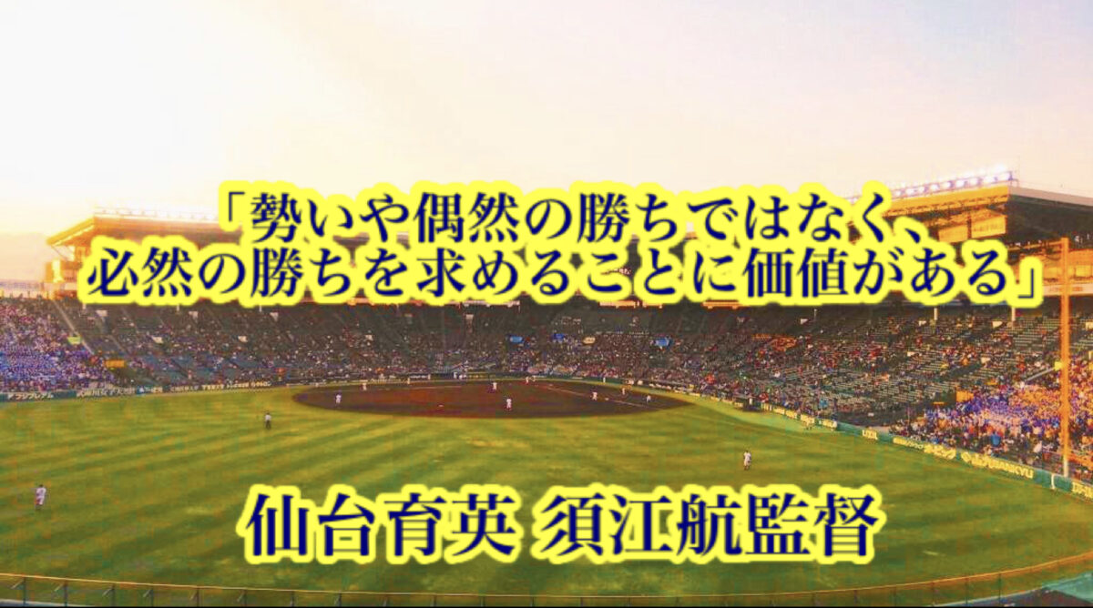 「勢いや偶然の勝ちではなく、必然の勝ちを求めることに価値がある」／ 仙台育英 須江航監督