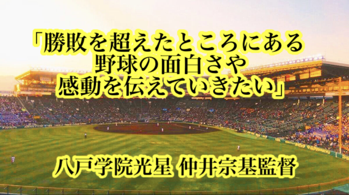 「勝敗を超えたところにある野球の面白さや感動を伝えていきたい」／ 八戸学院光星 仲井宗基監督