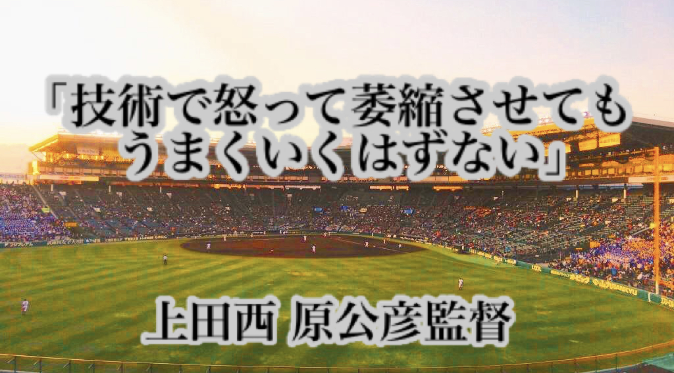 技術で怒って萎縮させてもうまくいくはずない 上田西 原公彦監督 高校野球名言collections