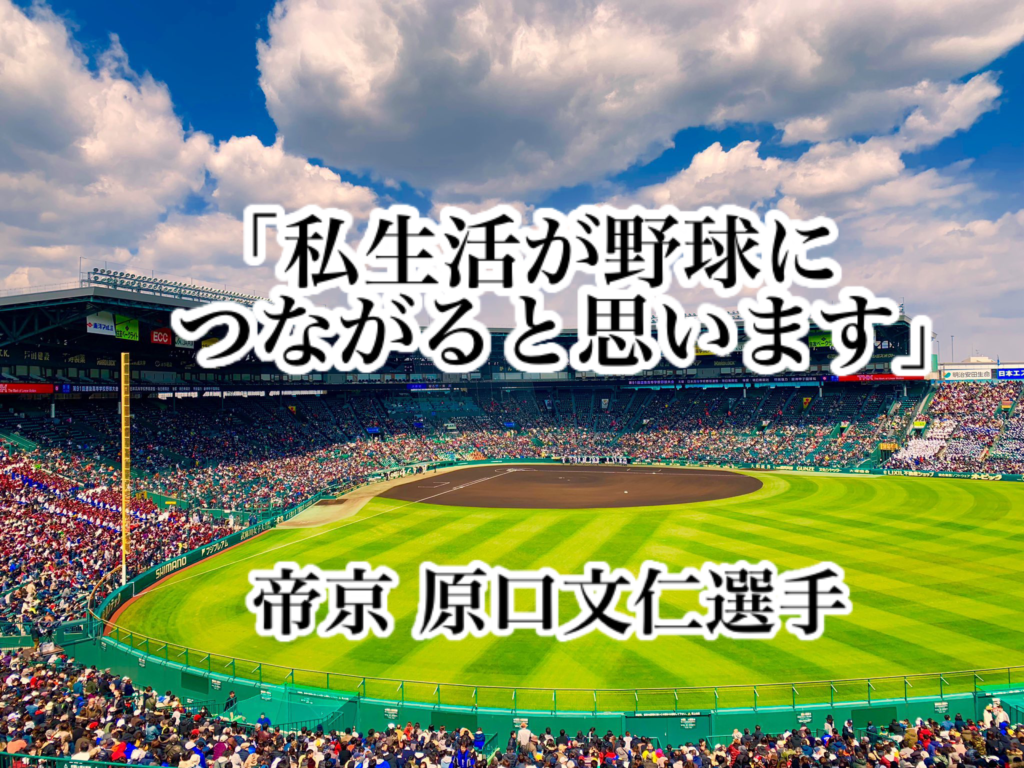 私生活が野球につながると思います 帝京 原口文仁選手 高校野球