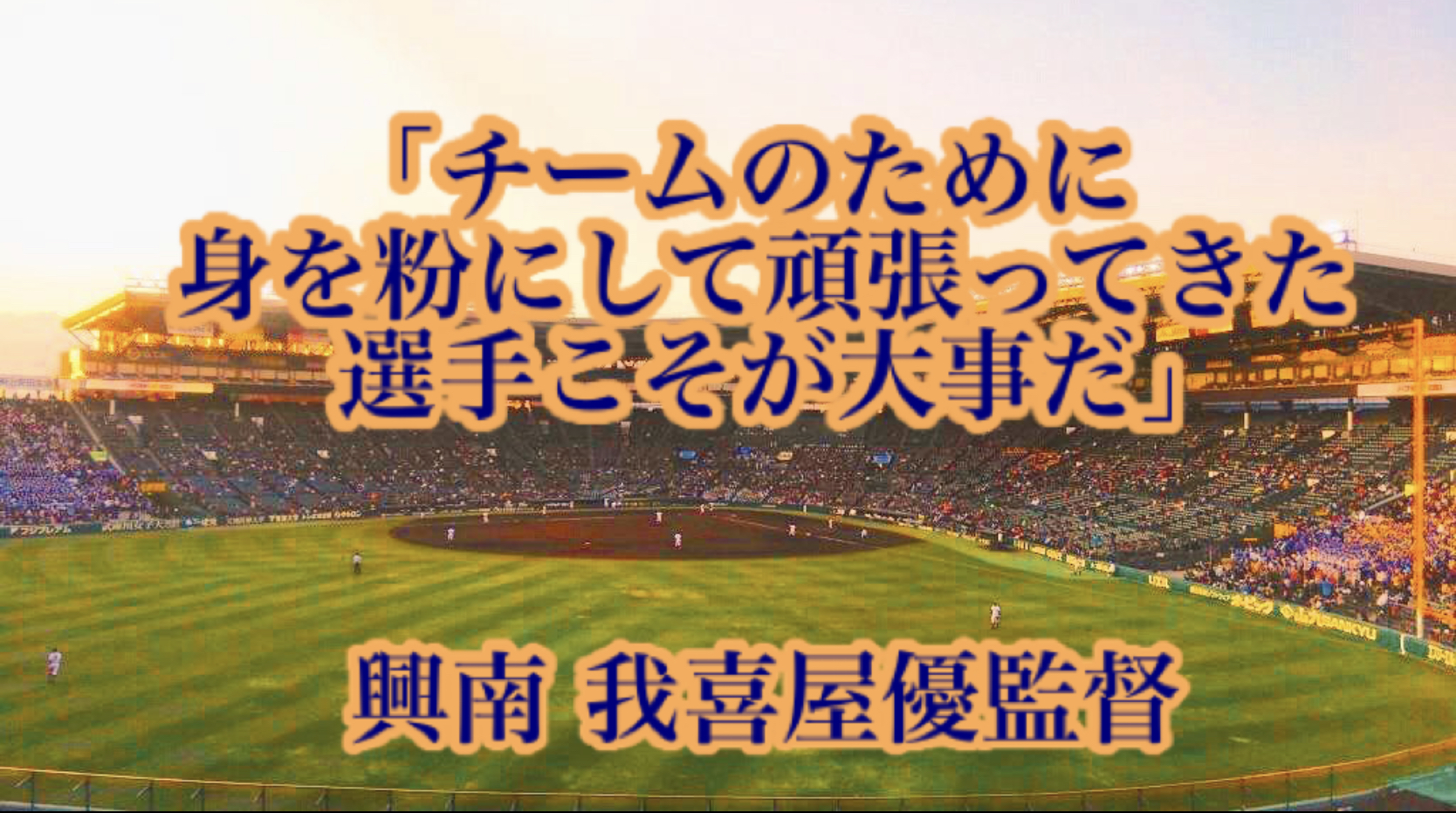 チームのために身を粉にして頑張ってきた選手こそが大事だ 興南 我喜屋優監督 高校野球名言collections